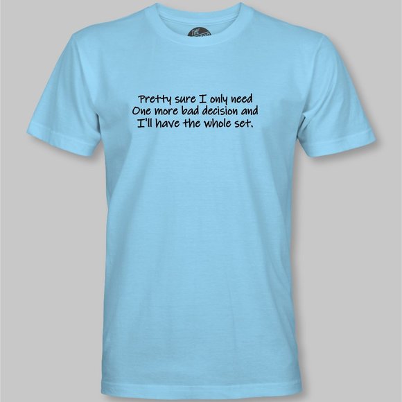 One More Bad Decision I'll Have The Whole Set Funny  T-Shirt -humor - Picture 9 of 9